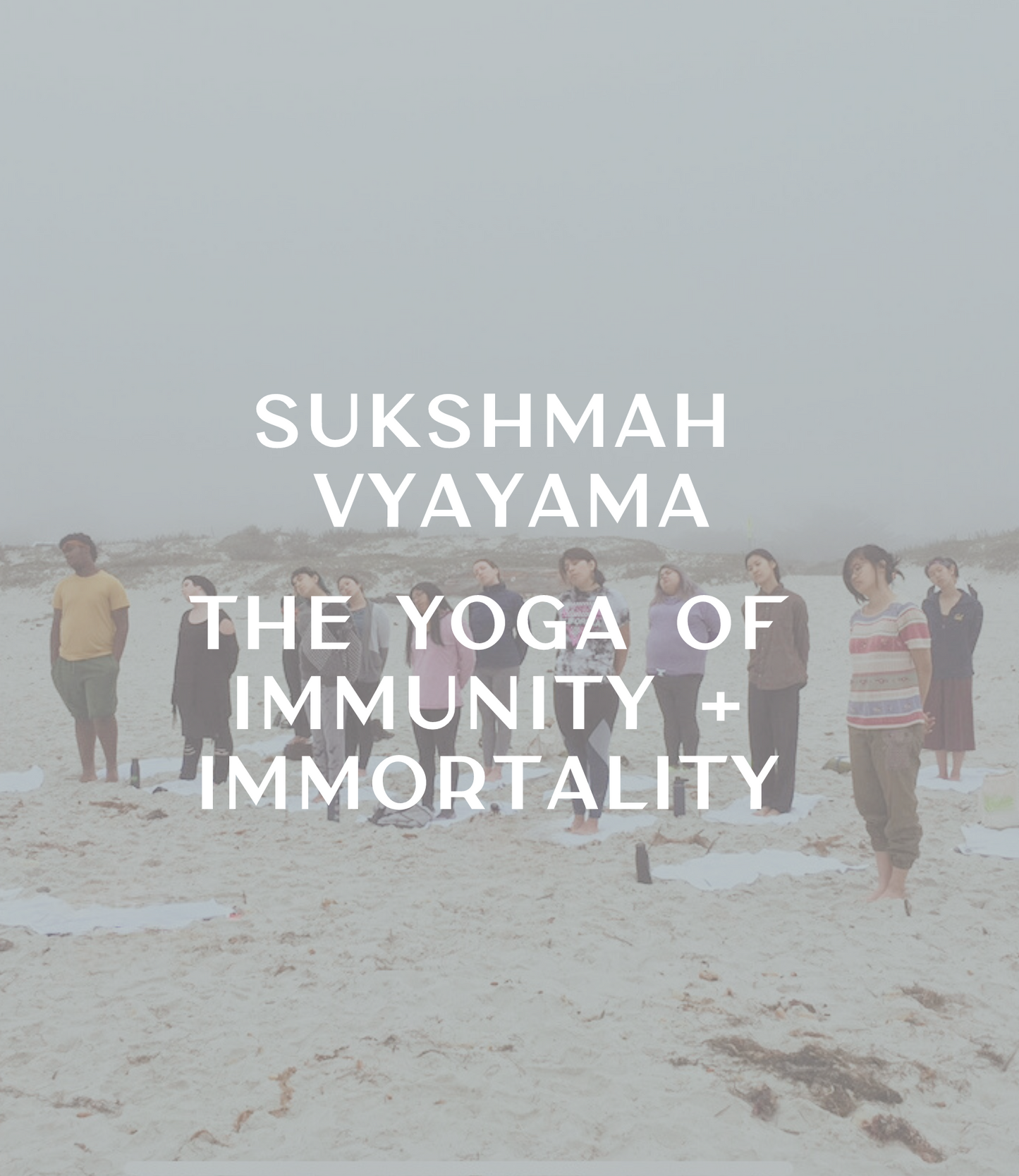 09. Sukshmah Vyayama: The Yoga of Immunity + Immortality (Workshop)