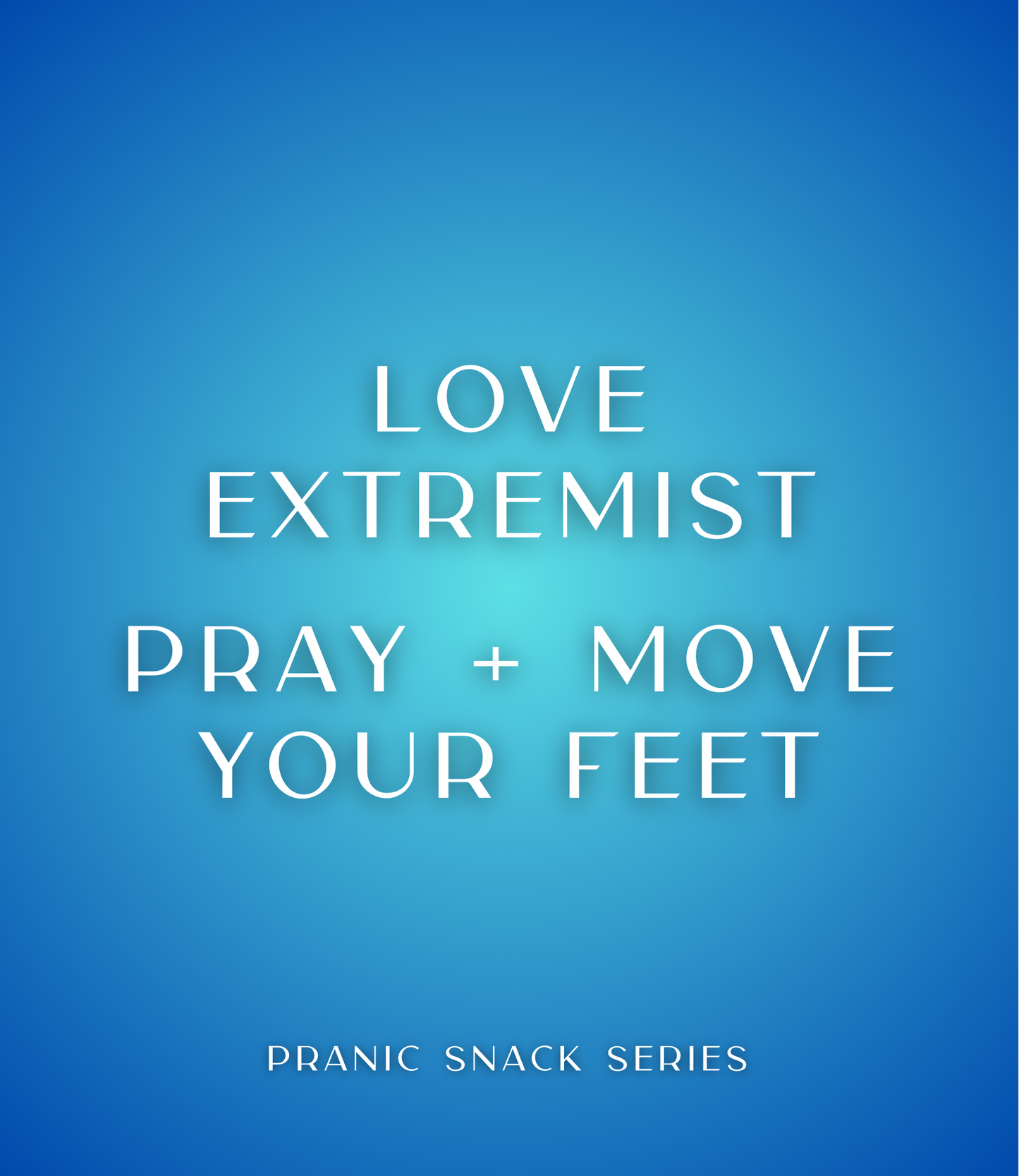 Blue and white square graphic with white text that reads Love Extremist Pray and move your feet, Pranic Snack Series