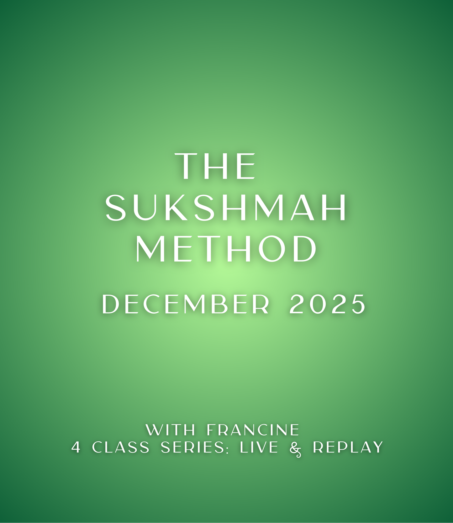 02. The Sukshmah Method -- December 2025 (4 wk series)